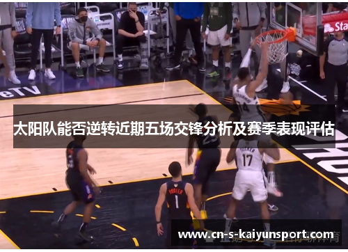 太阳队能否逆转近期五场交锋分析及赛季表现评估 太阳队能否逆转近期五场交锋分析及赛季表现评估
