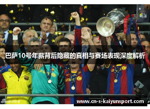巴萨10号年薪背后隐藏的真相与赛场表现深度解析 巴萨10号年薪背后隐藏的真相与赛场表现深度解析