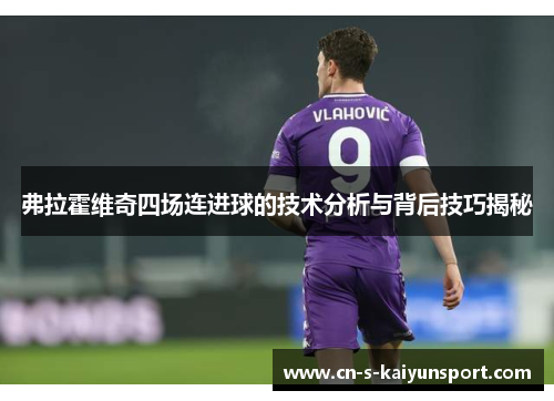 弗拉霍维奇四场连进球的技术分析与背后技巧揭秘