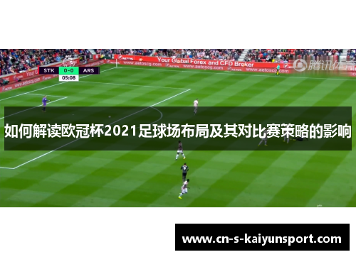 如何解读欧冠杯2021足球场布局及其对比赛策略的影响 如何解读欧冠杯2021足球场布局及其对比赛策略的影响