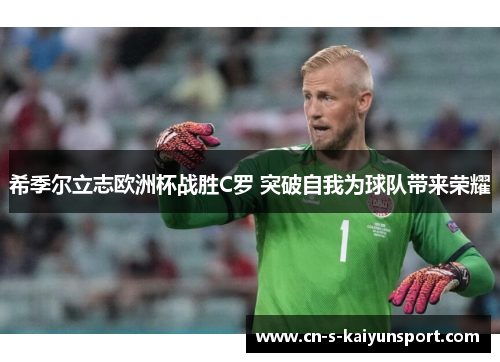 希季尔立志欧洲杯战胜C罗 突破自我为球队带来荣耀