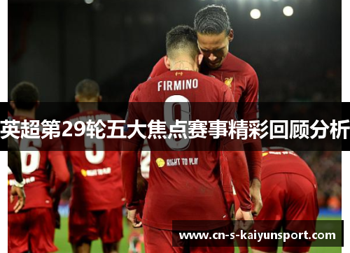 英超第29轮五大焦点赛事精彩回顾分析 英超第29轮五大焦点赛事精彩回顾分析