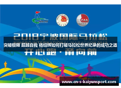 突破极限 超越自我 杨绍辉如何打破马拉松世界纪录的成功之道